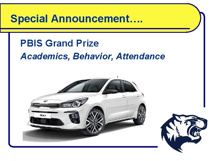 Special Announcement…. PBIS Grand Prize Academics, Behavior, Attendance 2019 KIA Rio 