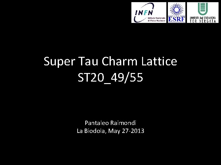 Super Tau Charm Lattice ST 20_49/55 Pantaleo Raimondi La Biodola, May 27 -2013 Super Tau Charm Lattice ST 20_49/55 Pantaleo Raimondi La Biodola, May 27 -2013