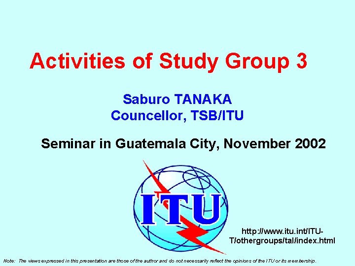 Activities of Study Group 3 Saburo TANAKA Councellor, TSB/ITU Seminar in Guatemala City, November