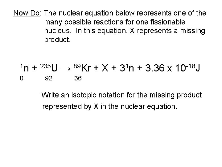 Now Do: The nuclear equation below represents one of the many possible reactions for