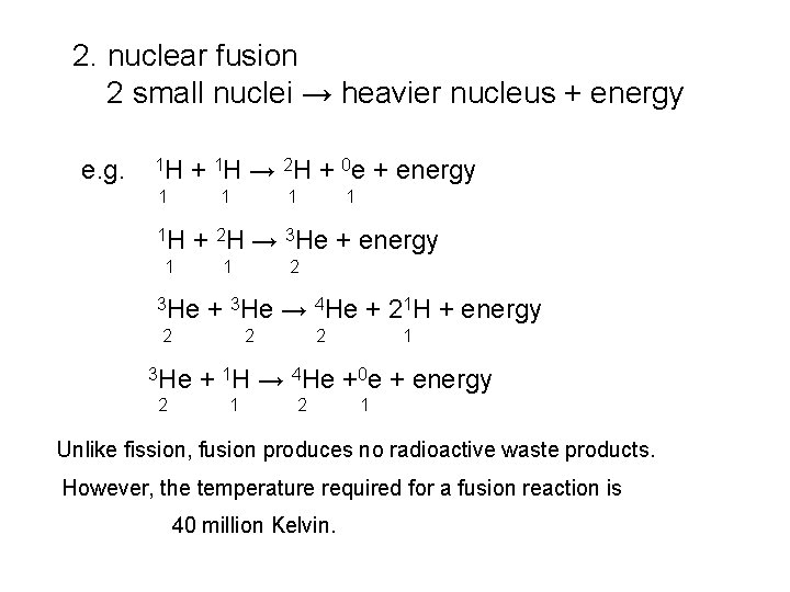 2. nuclear fusion 2 small nuclei → heavier nucleus + energy e. g. 1