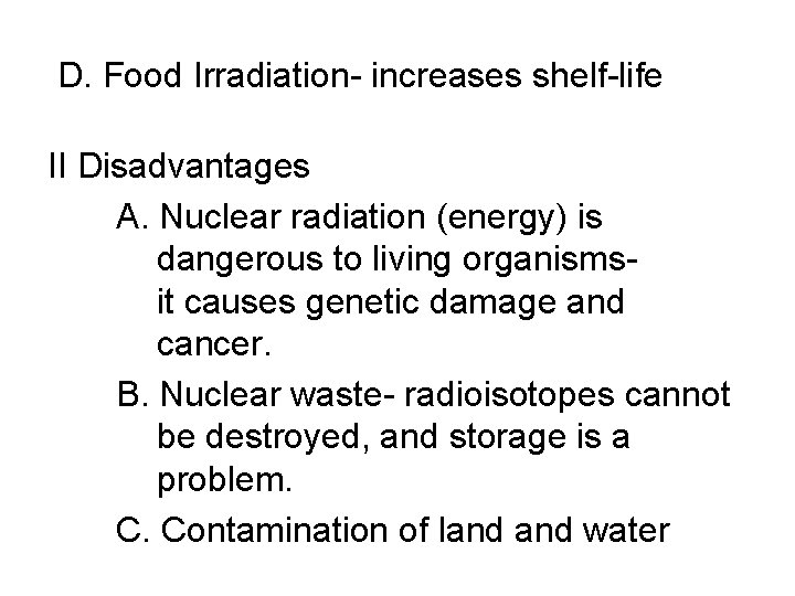 D. Food Irradiation- increases shelf-life II Disadvantages A. Nuclear radiation (energy) is dangerous to