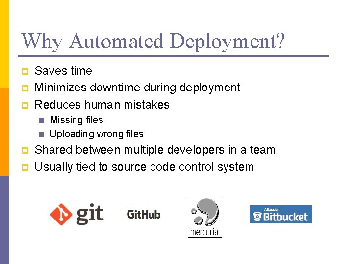 Why Automated Deployment? p p p Saves time Minimizes downtime during deployment Reduces human