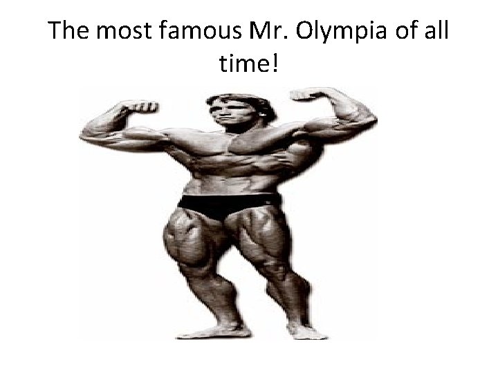 The most famous Mr. Olympia of all time! The most famous Mr. Olympia of all time!