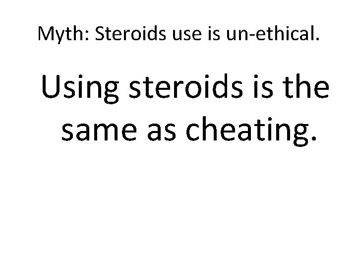 Myth: Steroids use is un-ethical. Using steroids is the same as cheating. Myth: Steroids use is un-ethical. Using steroids is the same as cheating.