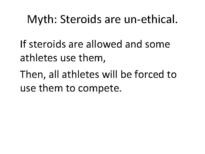 Myth: Steroids are un-ethical. If steroids are allowed and some athletes use them, Then, Myth: Steroids are un-ethical. If steroids are allowed and some athletes use them, Then,