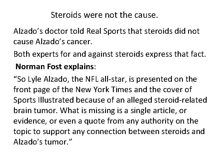 Steroids were not the cause. Alzado’s doctor told Real Sports that steroids did not Steroids were not the cause. Alzado’s doctor told Real Sports that steroids did not