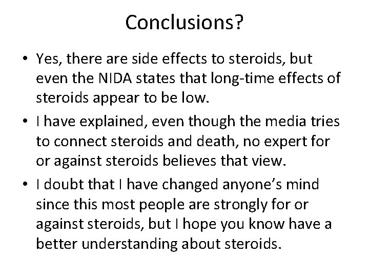 Conclusions? • Yes, there are side effects to steroids, but even the NIDA states Conclusions? • Yes, there are side effects to steroids, but even the NIDA states