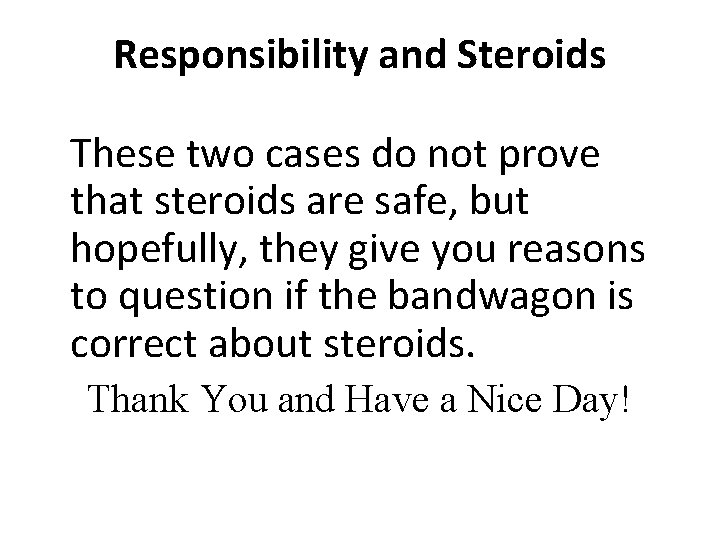 Responsibility and Steroids These two cases do not prove that steroids are safe, but Responsibility and Steroids These two cases do not prove that steroids are safe, but