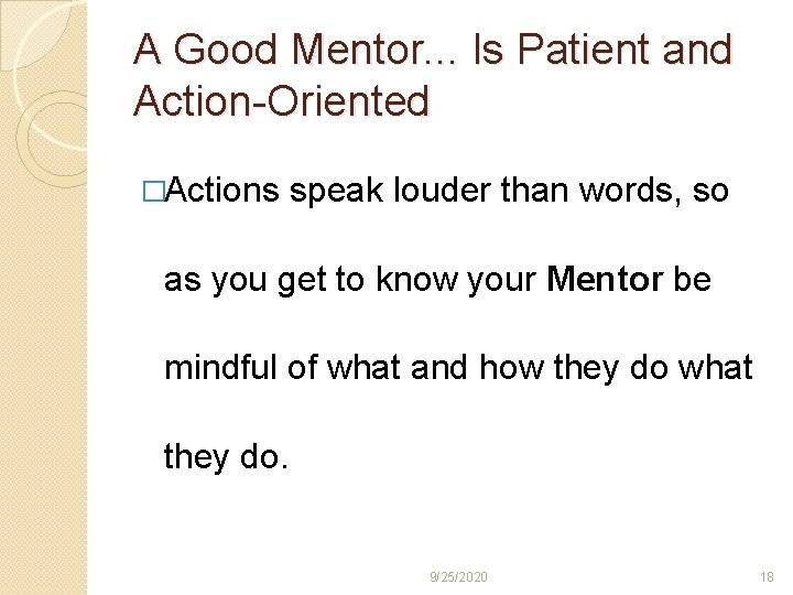 A Good Mentor. . . Is Patient and Action-Oriented �Actions speak louder than words,