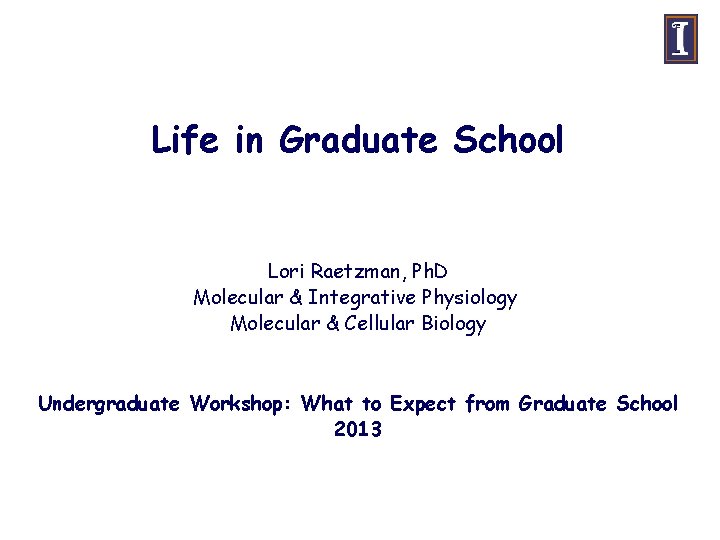 Life in Graduate School Lori Raetzman, Ph. D Molecular & Integrative Physiology Molecular &