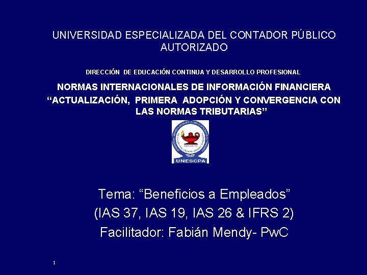 UNIVERSIDAD ESPECIALIZADA DEL CONTADOR PÚBLICO AUTORIZADO DIRECCIÓN DE EDUCACIÓN CONTINUA Y DESARROLLO PROFESIONAL NORMAS