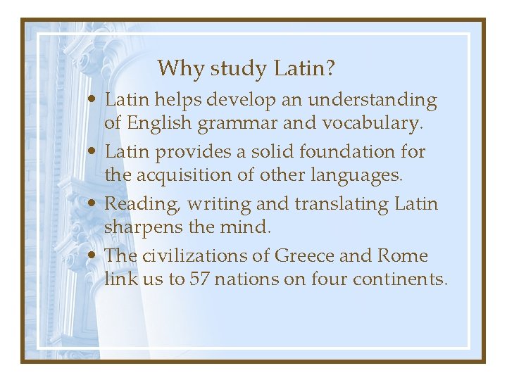 Why study Latin? • Latin helps develop an understanding of English grammar and vocabulary.