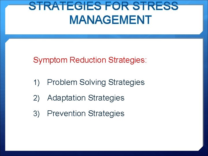 STRATEGIES FOR STRESS MANAGEMENT Symptom Reduction Strategies: 1) Problem Solving Strategies 2) Adaptation Strategies