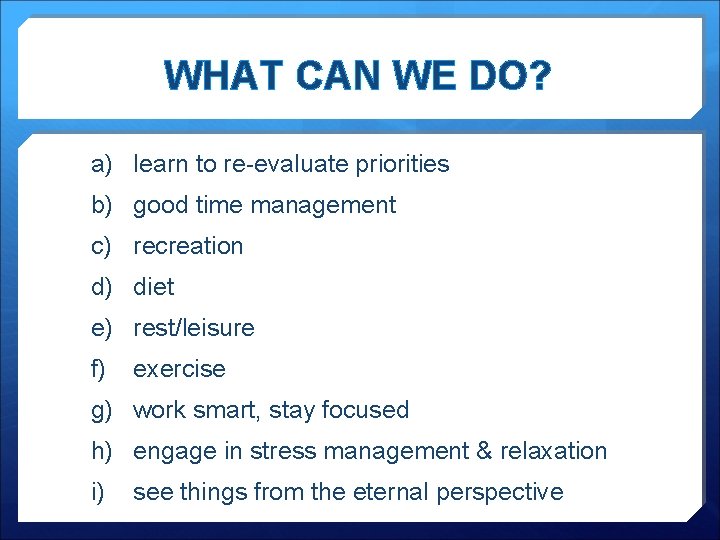 WHAT CAN WE DO? a) learn to re-evaluate priorities b) good time management c)