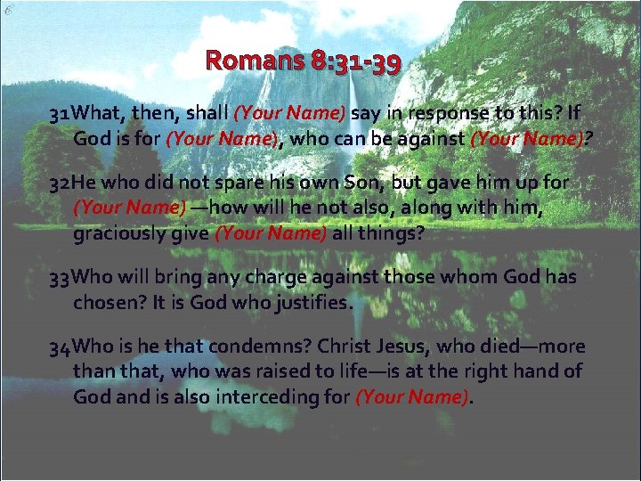 Romans 8: 31 -39 31 What, then, shall (Your Name) say in response to