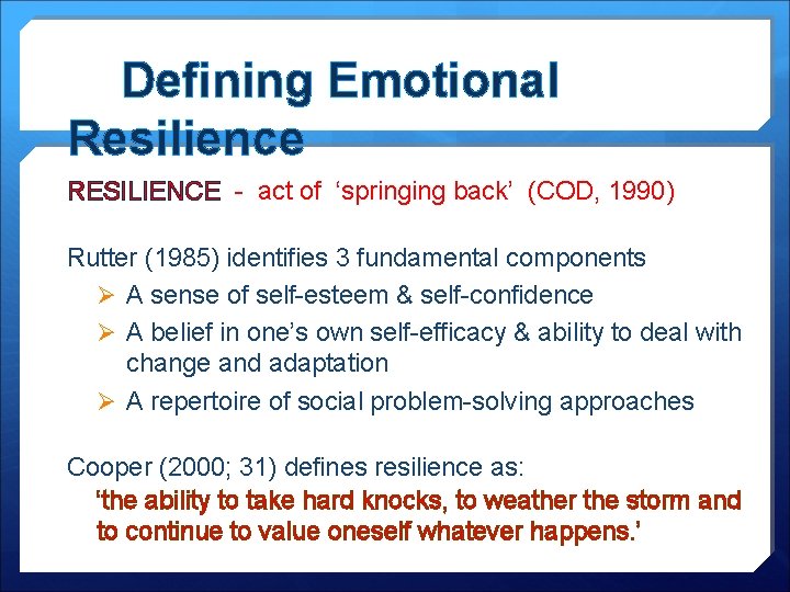 Defining Emotional Resilience RESILIENCE - act of ‘springing back’ (COD, 1990) Rutter (1985) identifies