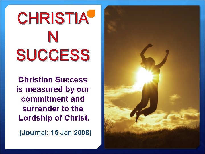 CHRISTIA N SUCCESS Christian Success is measured by our commitment and surrender to the