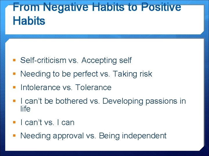 From Negative Habits to Positive Habits § Self-criticism vs. Accepting self § Needing to