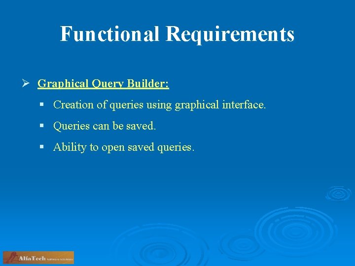 Functional Requirements Ø Graphical Query Builder: § Creation of queries using graphical interface. §