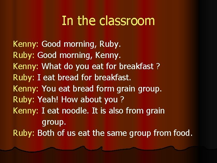 In the classroom Kenny: Good morning, Ruby: Good morning, Kenny: What do you eat