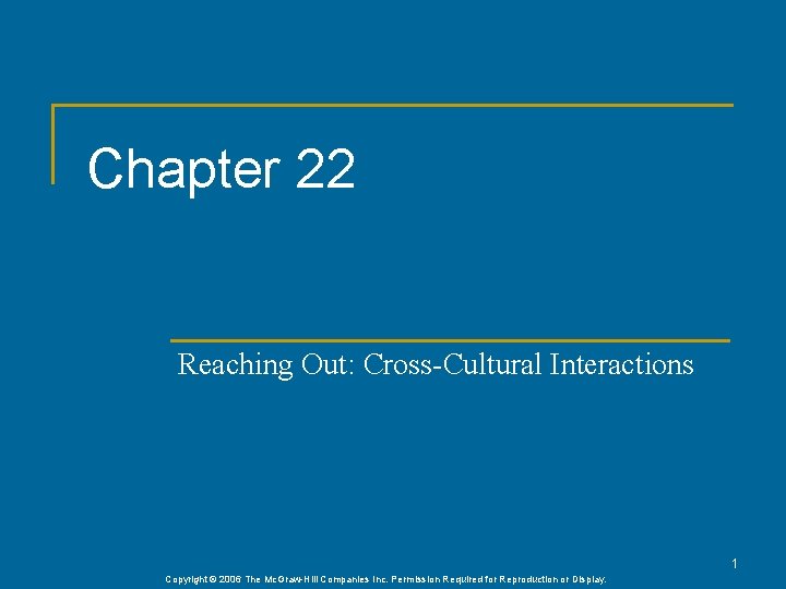 Chapter 22 Reaching Out: Cross-Cultural Interactions 1 Copyright © 2006 The Mc. Graw-Hill Companies