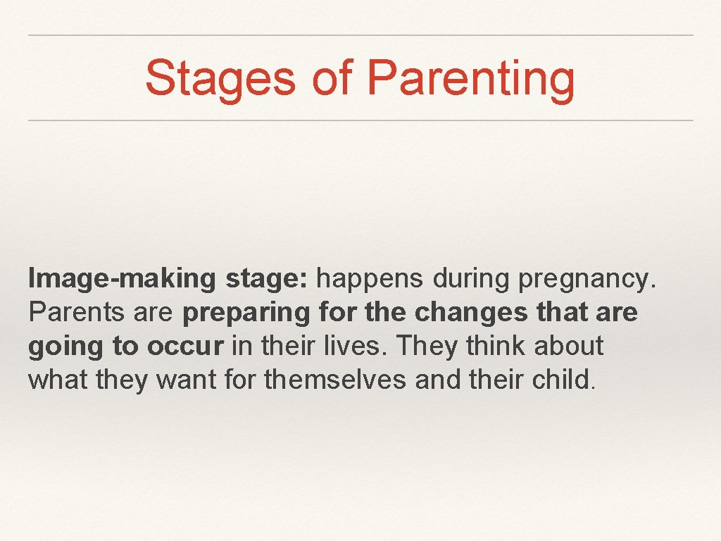 Stages of Parenting Image-making stage: happens during pregnancy. Parents are preparing for the changes