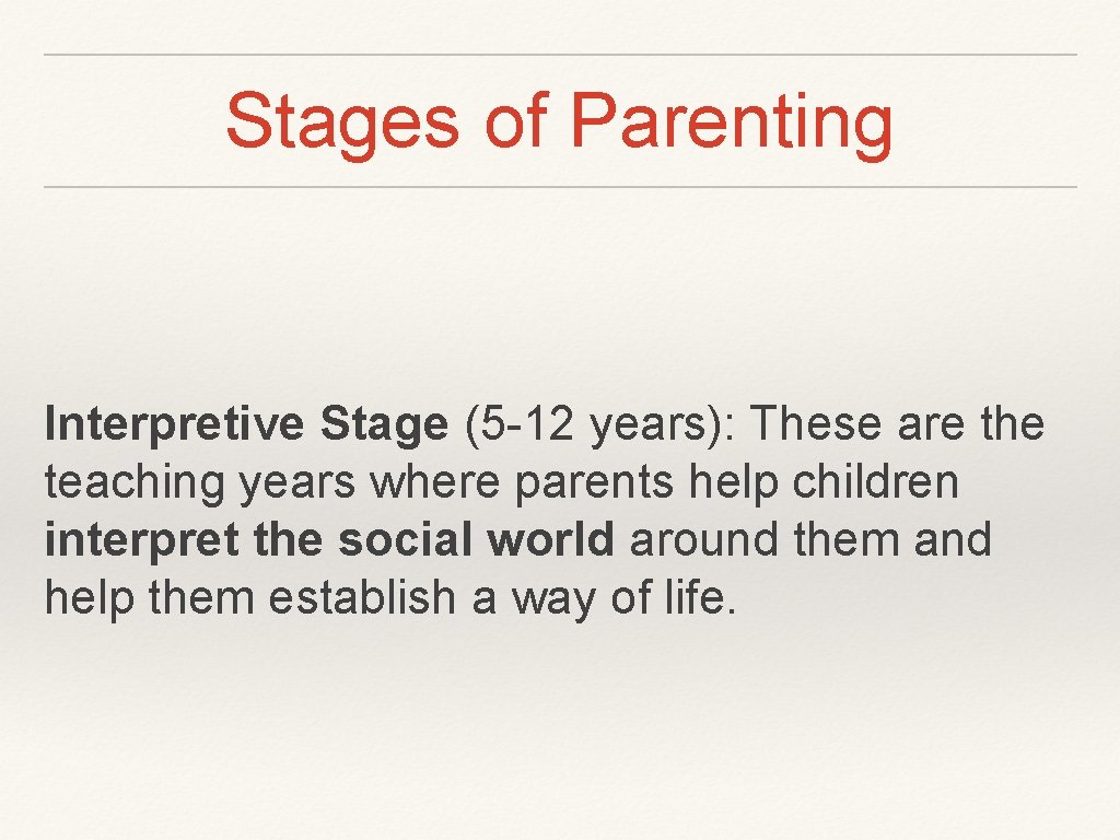 Stages of Parenting Interpretive Stage (5 -12 years): These are the teaching years where
