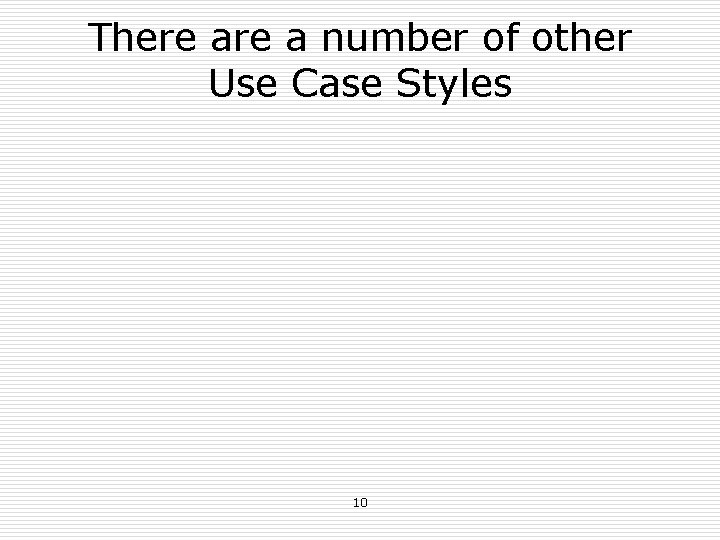 There a number of other Use Case Styles 10 There a number of other Use Case Styles 10