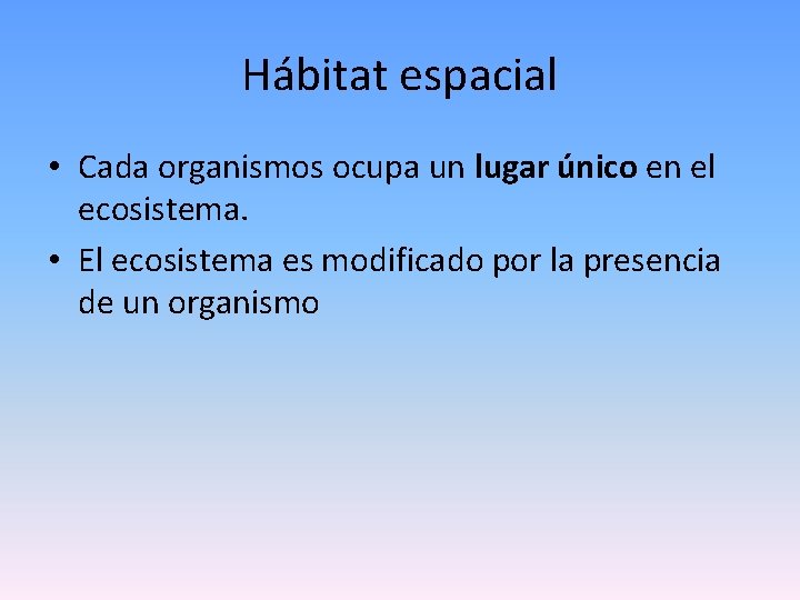 Hábitat espacial • Cada organismos ocupa un lugar único en el ecosistema. • El