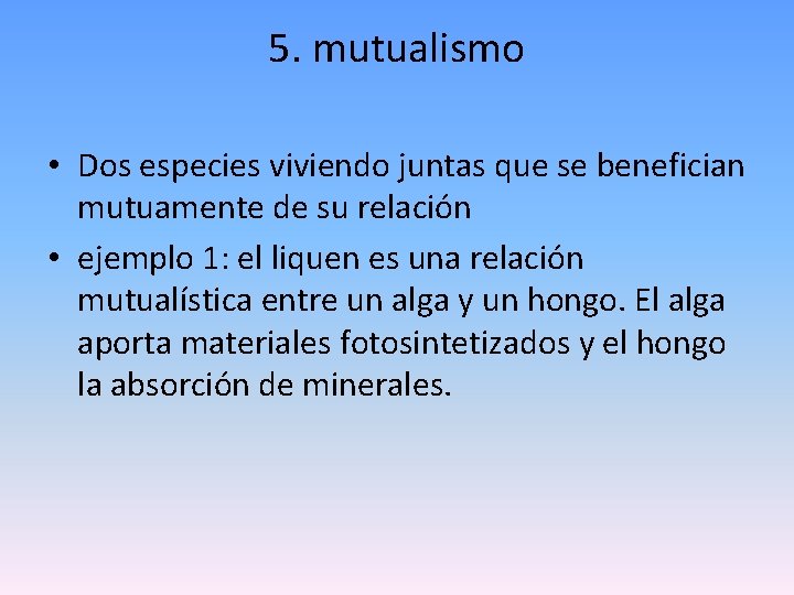 5. mutualismo • Dos especies viviendo juntas que se benefician mutuamente de su relación