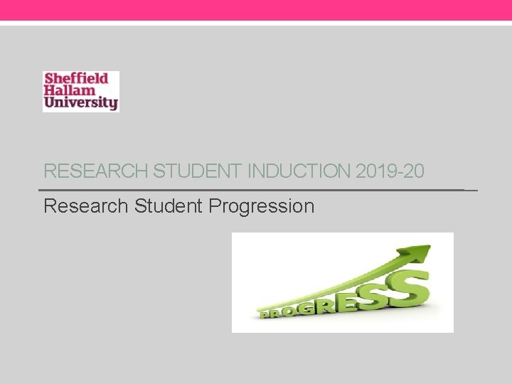 RESEARCH STUDENT INDUCTION 2019 -20 Research Student Progression 