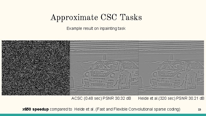 Approximate CSC Tasks Example result on inpainting task ACSC (0. 48 sec) PSNR 30.