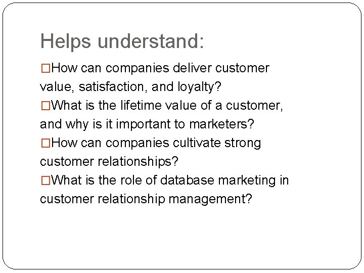 Helps understand: �How can companies deliver customer value, satisfaction, and loyalty? �What is the