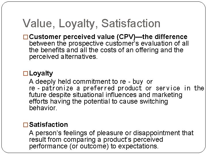 Value, Loyalty, Satisfaction � Customer perceived value (CPV)—the difference between the prospective customer’s evaluation