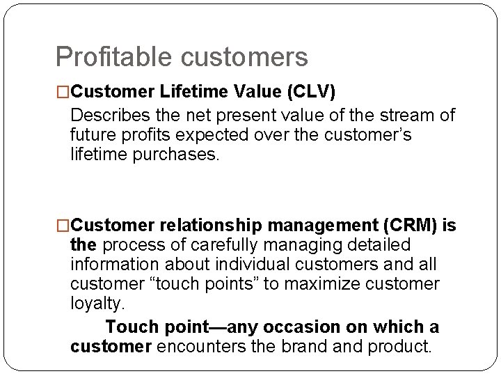 Profitable customers �Customer Lifetime Value (CLV) Describes the net present value of the stream