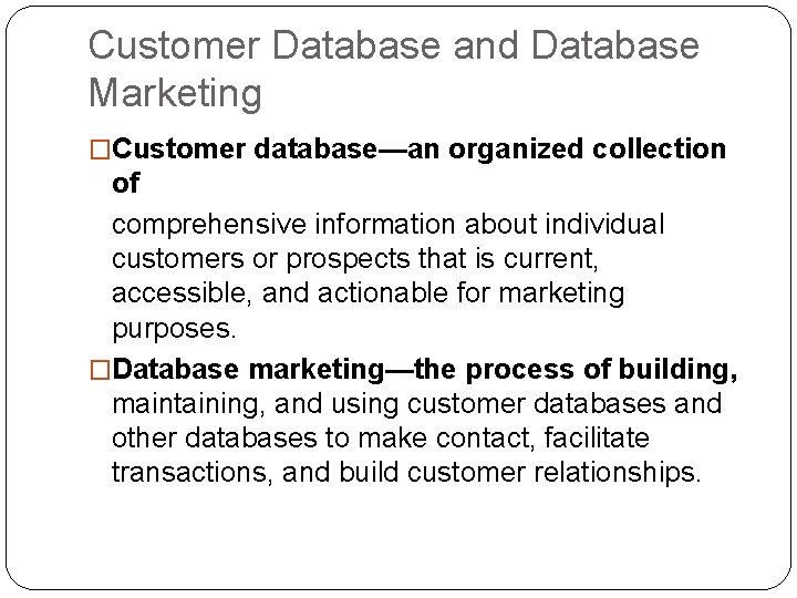 Customer Database and Database Marketing �Customer database—an organized collection of comprehensive information about individual