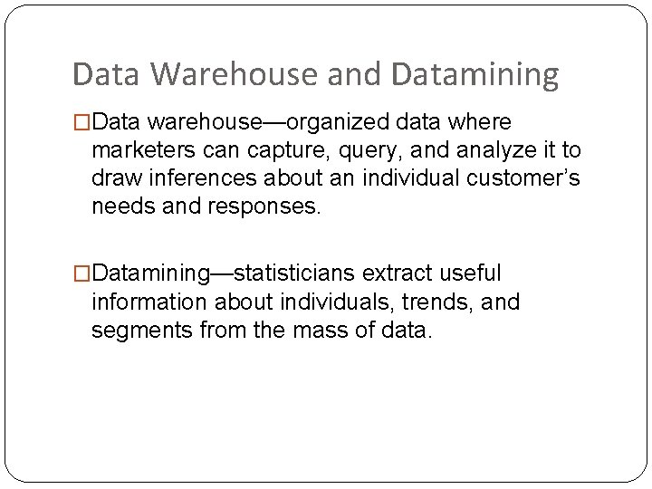 Data Warehouse and Datamining �Data warehouse—organized data where marketers can capture, query, and analyze