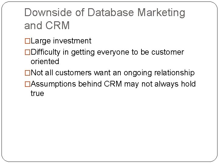 Downside of Database Marketing and CRM �Large investment �Difficulty in getting everyone to be