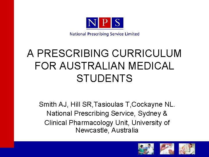 A PRESCRIBING CURRICULUM FOR AUSTRALIAN MEDICAL STUDENTS Smith AJ, Hill SR, Tasioulas T, Cockayne