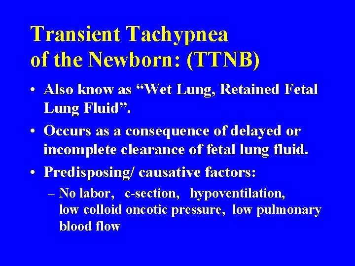 Transient Tachypnea of the Newborn: (TTNB) • Also know as “Wet Lung, Retained Fetal