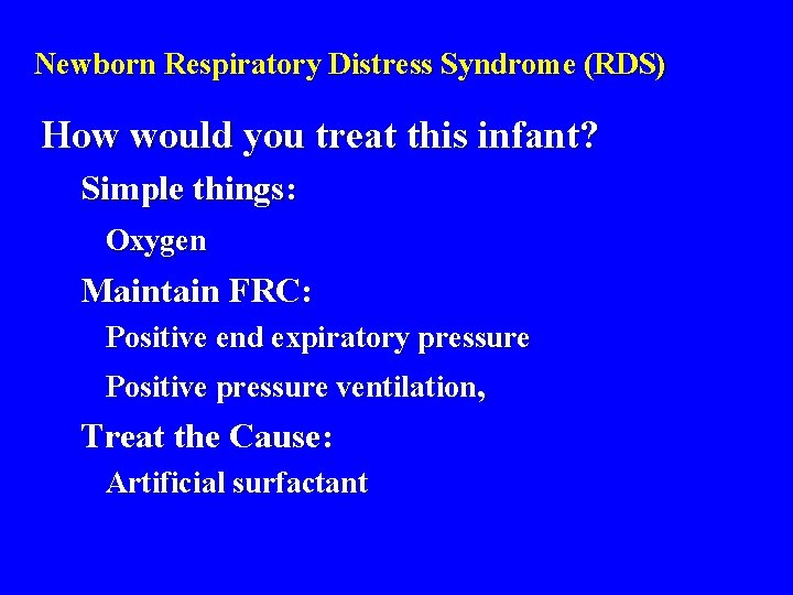 Newborn Respiratory Distress Syndrome (RDS) How would you treat this infant? Simple things: Oxygen