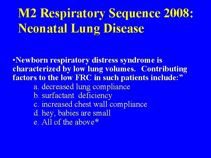 M 2 Respiratory Sequence 2008: Neonatal Lung Disease • Newborn respiratory distress syndrome is