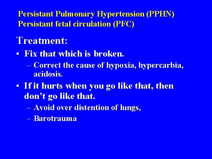 Persistant Pulmonary Hypertension (PPHN) Persistant fetal circulation (PFC) Treatment: • Fix that which is