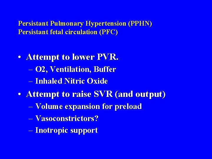 Persistant Pulmonary Hypertension (PPHN) Persistant fetal circulation (PFC) • Attempt to lower PVR. –