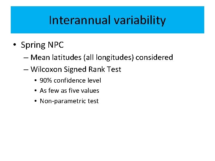 Interannual variability • Spring NPC – Mean latitudes (all longitudes) considered – Wilcoxon Signed