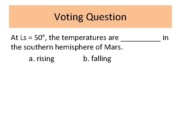 Voting Question At Ls = 50°, the temperatures are _____ in the southern hemisphere