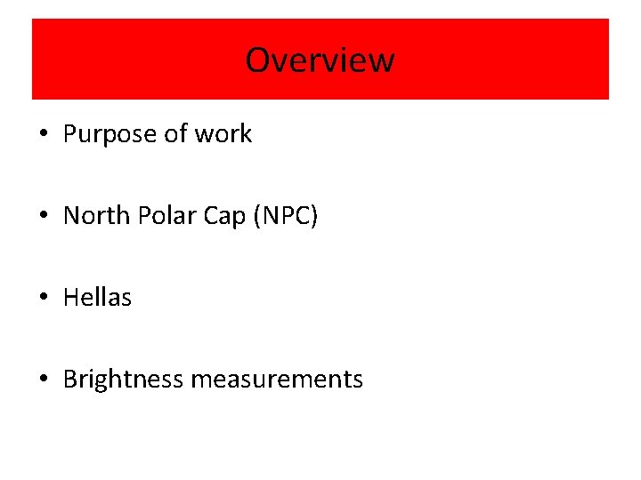 Overview • Purpose of work • North Polar Cap (NPC) • Hellas • Brightness
