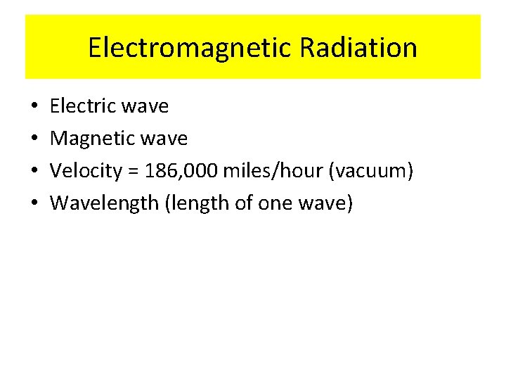 Electromagnetic Radiation • • Electric wave Magnetic wave Velocity = 186, 000 miles/hour (vacuum)
