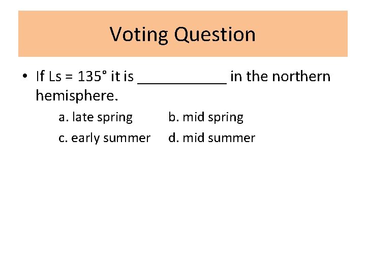 Voting Question • If Ls = 135° it is ______ in the northern hemisphere.